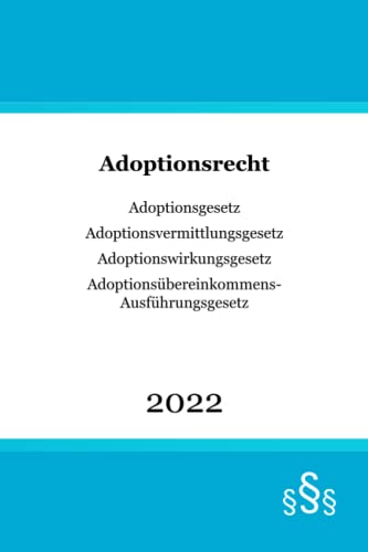 Adoptionsrecht: Adoptionsgesetz (AdG) | Adoptionsvermittlungsgesetz (AdVermiG) | Adoptionswirkungsgesetz (AdWirkG) | Adoptionsübereinkommens-Ausführungsgesetz (AdÜbAG) von Independently published