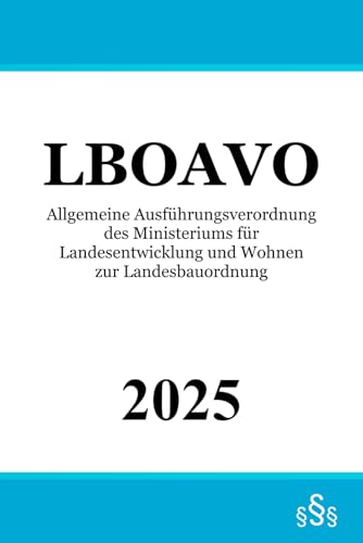 Allgemeine Ausführungsverordnung des Ministeriums für Landesentwicklung und Wohnen zur Landesbauordnung Baden-Württemberg - LBOAVO Allgemeine Ausführungsverordnung des Ministeriums für Landesentwicklung und Wohnen zur Landesbauordnung Baden-Württemberg - LBOAVO