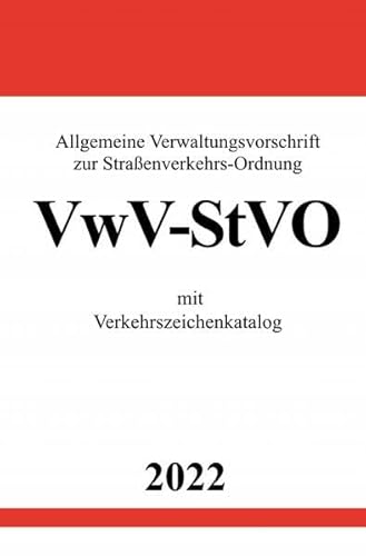 Allgemeine Verwaltungsvorschrift zur Straßenverkehrs-Ordnung VwV-StVO 2022: mit Verkehrszeichenkatalog Allgemeine Verwaltungsvorschrift zur Straßenverkehrs-Ordnung VwV-StVO 2022: mit Verkehrszeichenkatalog
