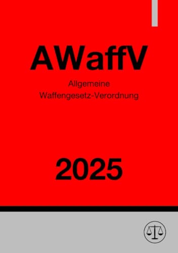 Allgemeine Waffengesetz-Verordnung - AWaffV 2025: DE Allgemeine Waffengesetz-Verordnung - AWaffV 2025: DE von epubli