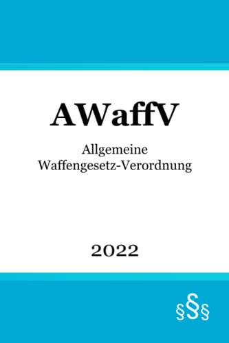 Allgemeine Waffengesetz-Verordnung AWaffV von Independently published