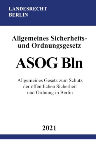 Allgemeines Sicherheits- und Ordnungsgesetz (ASOG Bln): Allgemeines Gesetz zum Schutz der öffentlichen Sicherheit und Ordnung in Berlin