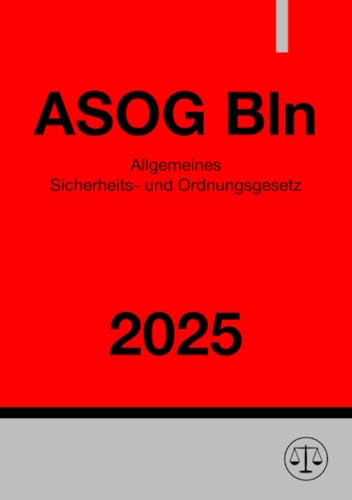Allgemeines Sicherheits- und Ordnungsgesetz - ASOG Bln 2025: Allgemeines Gesetz zum Schutz der öffentlichen Sicherheit und Ordnung in Berlin Allgemeines Sicherheits- und Ordnungsgesetz - ASOG Bln 2025: Allgemeines Gesetz zum Schutz der öffentlichen Sicherheit und Ordnung in Berlin von epubli