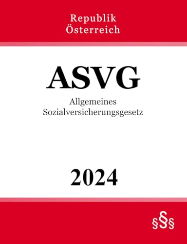Allgemeines Sozialversicherungsgesetz - ASVG: Bundesgesetz vom 9. September 1955 über die Allgemeine Sozialversicherung Allgemeines Sozialversicherungsgesetz - ASVG: Bundesgesetz vom 9. September 1955 über die Allgemeine Sozialversicherung