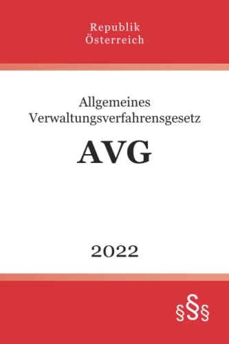 Allgemeines Verwaltungsverfahrensgesetz - AVG: Verwaltungsverfahrensrecht | Republik Österreich von Independently published
