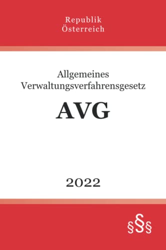 Allgemeines Verwaltungsverfahrensgesetz - AVG: Verwaltungsverfahrensrecht | Republik Österreich Allgemeines Verwaltungsverfahrensgesetz - AVG: Verwaltungsverfahrensrecht | Republik Österreich von Independently published