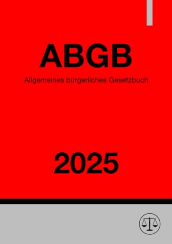 Allgemeines bürgerliches Gesetzbuch - ABGB 2025: Allgemeines bürgerliches Gesetzbuch für die gesammten deutschen Erbländer der Oesterreichischen Monarchie Allgemeines bürgerliches Gesetzbuch - ABGB 2025: Allgemeines bürgerliches Gesetzbuch für die gesammten deutschen Erbländer der Oesterreichischen Monarchie von epubli