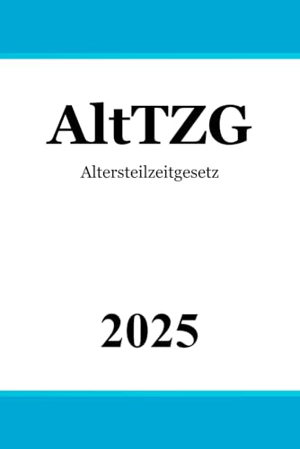 Altersteilzeitgesetz: AltTZG von Independently published