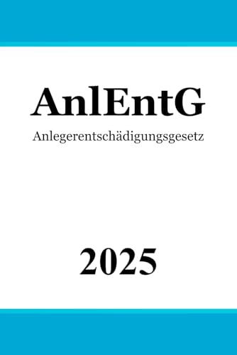 Anlegerentschädigungsgesetz - AnlEntG Anlegerentschädigungsgesetz - AnlEntG von Independently published