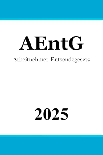 Arbeitnehmer-Entsendegesetz AEntG: Gesetz über zwingende Arbeitsbedingungen für grenzüberschreitend entsandte und für regelmäßig im Inland beschäftigte Arbeitnehmer und Arbeitnehmerinnen Arbeitnehmer-Entsendegesetz AEntG: Gesetz über zwingende Arbeitsbedingungen für grenzüberschreitend entsandte und für regelmäßig im Inland beschäftigte Arbeitnehmer und Arbeitnehmerinnen von Independently published