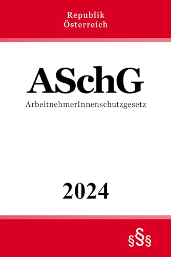 ArbeitnehmerInnenschutzgesetz - ASchG: Bundesgesetz über Sicherheit und Gesundheitsschutz bei der Arbeit ArbeitnehmerInnenschutzgesetz - ASchG: Bundesgesetz über Sicherheit und Gesundheitsschutz bei der Arbeit von Independently published