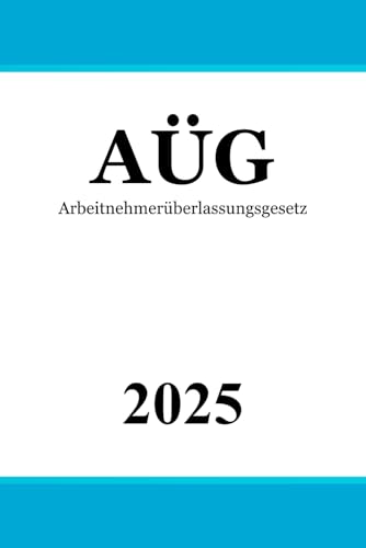 Arbeitnehmerüberlassungsgesetz AÜG: Gesetz zur Regelung der Arbeitnehmerüberlassung von Independently published