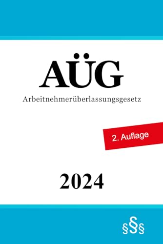 Arbeitnehmerüberlassungsgesetz AÜG: Gesetz zur Regelung der Arbeitnehmerüberlassung Arbeitnehmerüberlassungsgesetz AÜG: Gesetz zur Regelung der Arbeitnehmerüberlassung