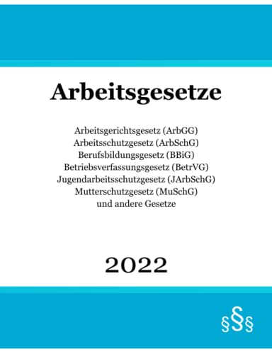 Arbeitsgesetze 2022: Arbeitsgerichtsgesetz (ArbGG); Arbeitsschutzgesetz (ArbSchG); Berufsbildungsgesetz (BBiG); Betriebsverfassungsgesetz (BetrVG); ... (MuSchG) und andere Gesetze von Independently published