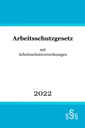 Arbeitsschutzgesetz mit Arbeitsschutzverordnungen: Arbeitsstättenverordnung | Baustellenverordnung | Betriebssicherheitsverordnung | 26. BImSchV | Biostoffverordnung | Gefahrstoffverordnung ...