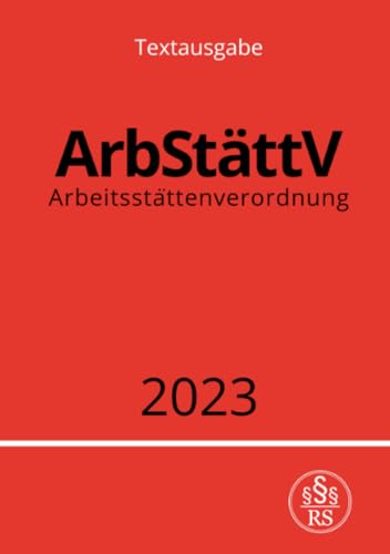 Arbeitsstättenverordnung - ArbStättV 2023: DE Arbeitsstättenverordnung - ArbStättV 2023: DE