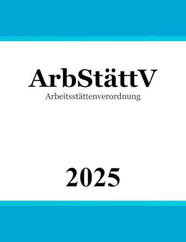 Arbeitsstättenverordnung - ArbStättV von Independently published