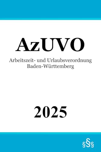 Arbeitszeit- und Urlaubsverordnung Baden-Württemberg - AzUVO Arbeitszeit- und Urlaubsverordnung Baden-Württemberg - AzUVO