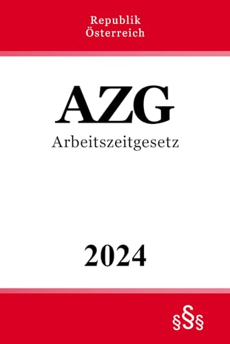 Arbeitszeitgesetz - AZG Arbeitszeitgesetz - AZG von Independently published