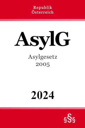 Asylgesetz 2005 - AsylG: Bundesgesetz über die Gewährung von Asyl von Independently published