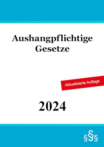 Aushangpflichtige Gesetze: AGG - ArbGG - ArbSchG - ASiG - ArbStättV - BEEG - BetrVG - BGB [Auszug] - JArbSchG - KSchG - MuSchG - TVG und andere Gesetze