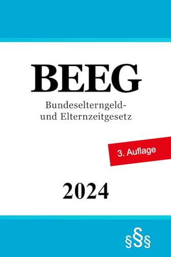 BEEG: Bundeselterngeld- und Elternzeitgesetz | Gesetz zum Elterngeld und zur Elternzeit von Independently published