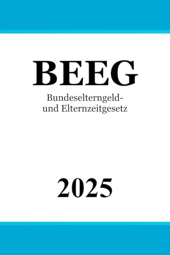 BEEG: Bundeselterngeld- und Elternzeitgesetz | Gesetz zum Elterngeld und zur Elternzeit von Independently published