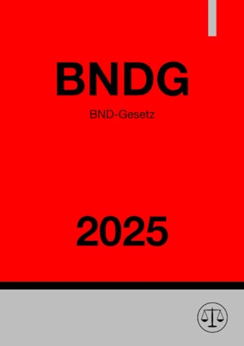 BND-Gesetz - BNDG 2025: Gesetz über den Bundesnachrichtendienst: Gesetz über den Bundesnachrichtendienst.DE BND-Gesetz - BNDG 2025: Gesetz über den Bundesnachrichtendienst: Gesetz über den Bundesnachrichtendienst.DE von epubli