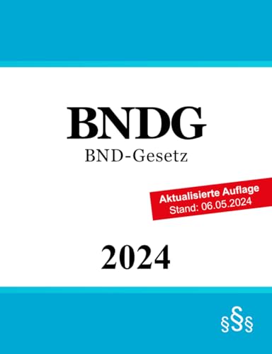 BND-Gesetz BNDG: Gesetz über den Bundesnachrichtendienst BND-Gesetz BNDG: Gesetz über den Bundesnachrichtendienst