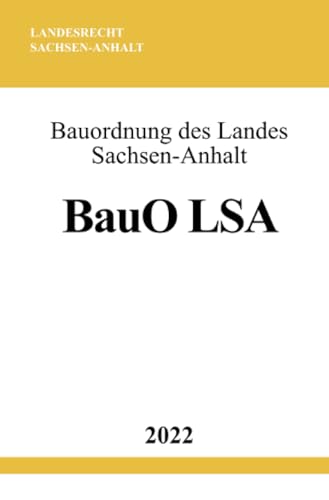 Bauordnung des Landes Sachsen-Anhalt BauO LSA 2022 Bauordnung des Landes Sachsen-Anhalt BauO LSA 2022 von epubli