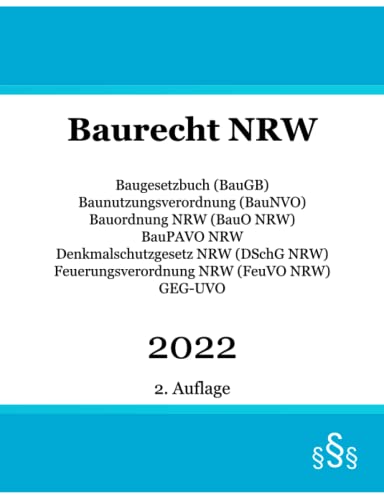 Baurecht NRW 2022: Baugesetzbuch BauGB - Baunutzungsverordnung BauNVO - Bauordnung BauO NRW - BauPAVO NRW - Denkmalschutzgesetz DSchG NRW - Feuerungsverordnung FeuVO NRW - GEG-UVO Baurecht NRW 2022: Baugesetzbuch BauGB - Baunutzungsverordnung BauNVO - Bauordnung BauO NRW - BauPAVO NRW - Denkmalschutzgesetz DSchG NRW - Feuerungsverordnung FeuVO NRW - GEG-UVO von Independently published