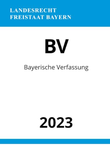 Bayerische Verfassung - BV 2023: DE Bayerische Verfassung - BV 2023: DE