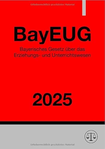 Bayerisches Gesetz über das Erziehungs- und Unterrichtswesen - BayEUG 2025: DE Bayerisches Gesetz über das Erziehungs- und Unterrichtswesen - BayEUG 2025: DE von epubli