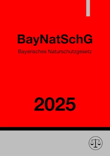 Bayerisches Naturschutzgesetz - BayNatSchG 2025: Gesetz über den Schutz der Natur, die Pflege der Landschaft und die Erholung in der freien Natur Bayerisches Naturschutzgesetz - BayNatSchG 2025: Gesetz über den Schutz der Natur, die Pflege der Landschaft und die Erholung in der freien Natur von epubli