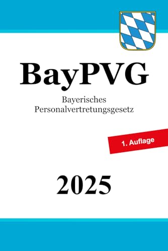 Bayerisches Personalvertretungsgesetz - BayPVG Bayerisches Personalvertretungsgesetz - BayPVG von Independently published
