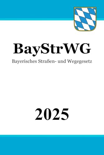 Bayerisches Straßen- und Wegegesetz - BayStrWG Bayerisches Straßen- und Wegegesetz - BayStrWG von Independently published