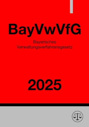 Bayerisches Verwaltungsverfahrensgesetz - BayVwVfG 2025: DE Bayerisches Verwaltungsverfahrensgesetz - BayVwVfG 2025: DE von epubli
