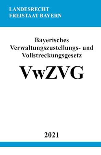 Bayerisches Verwaltungszustellungs- und Vollstreckungsgesetz (VwZVG) von epubli