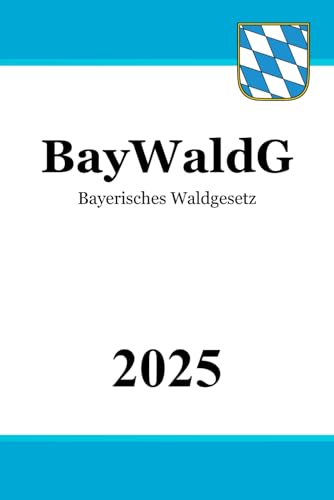 Bayerisches Waldgesetz - BayWaldG von Independently published