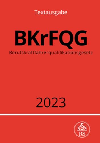 Berufskraftfahrerqualifikationsgesetz - BKrFQG 2023: Gesetz über die Grundqualifikation und die Weiterbildung der Fahrer bestimmter Kraftfahrzeuge für ... für den Güter- oder Personenkraftverkehr.DE Berufskraftfahrerqualifikationsgesetz - BKrFQG 2023: Gesetz über die Grundqualifikation und die Weiterbildung der Fahrer bestimmter Kraftfahrzeuge für ... für den Güter- oder Personenkraftverkehr.DE