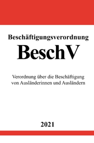 Beschäftigungsverordnung (BeschV): Verordnung über die Beschäftigung von Ausländerinnen und Ausländern von Neopubli GmbH