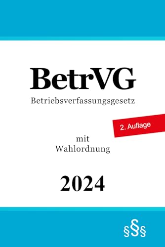 BetrVG: Betriebsverfassungsgesetz mit Wahlordnung - Betriebsverfassungsrecht BetrVG: Betriebsverfassungsgesetz mit Wahlordnung - Betriebsverfassungsrecht