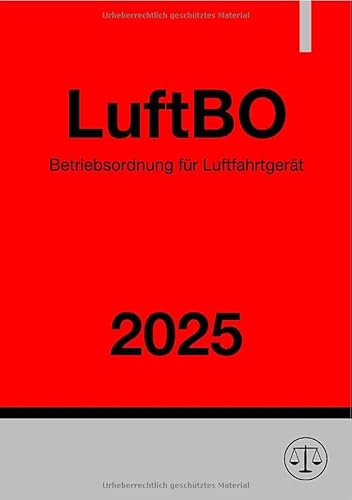 Betriebsordnung für Luftfahrtgerät - LuftBO 2025 Betriebsordnung für Luftfahrtgerät - LuftBO 2025 von epubli