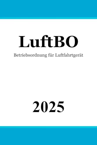 Betriebsordnung für Luftfahrtgerät - LuftBO Betriebsordnung für Luftfahrtgerät - LuftBO von Independently published