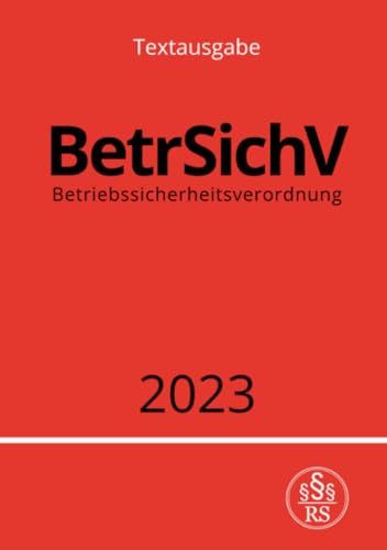 Betriebssicherheitsverordnung - BetrSichV 2023: Verordnung über Sicherheit und Gesundheitsschutz bei der Verwendung von Arbeitsmitteln: Verordnung ... bei der Verwendung von Arbeitsmitteln.DE