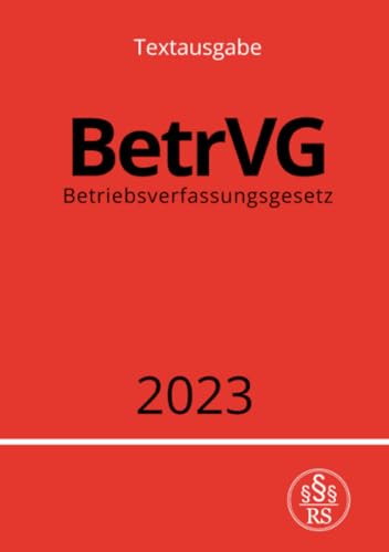 Betriebsverfassungsgesetz - BetrVG 2023: DE Betriebsverfassungsgesetz - BetrVG 2023: DE