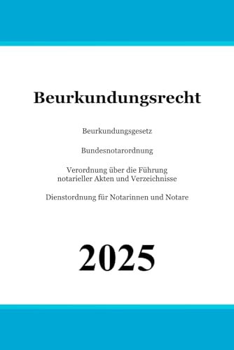 Beurkundungsrecht: Beurkundungsgesetz (BeurkG) | Bundesnotarordnung (BNotO) | Verordnung über die Führung notarieller Akten und Verzeichnisse ... für Notarinnen und Notare (DONot)