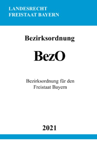 Bezirksordnung (BezO): Bezirksordnung für den Freistaat Bayern