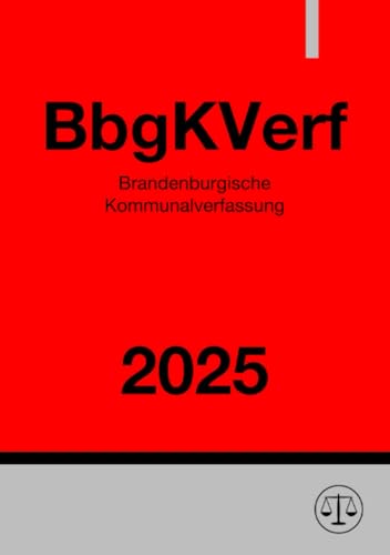 Brandenburgische Kommunalverfassung - BbgKVerf 2025: Kommunalverfassung des Landes Brandenburg Brandenburgische Kommunalverfassung - BbgKVerf 2025: Kommunalverfassung des Landes Brandenburg von epubli