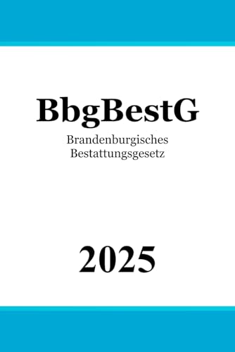 Brandenburgisches Bestattungsgesetz - BbgBestG: Gesetz über das Leichen-, Bestattungs- und Friedhofswesen im Land Brandenburg Brandenburgisches Bestattungsgesetz - BbgBestG: Gesetz über das Leichen-, Bestattungs- und Friedhofswesen im Land Brandenburg von Independently published